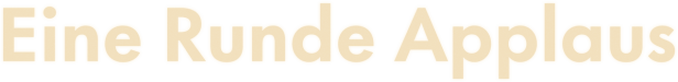Der Schriftzug „Eine Runde Applaus“ in beiger Schrift auf schwarzem Hintergrund.
