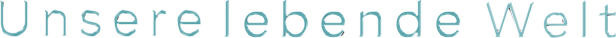 Der Schriftzug „Unsere lebende Welt“ in hellblauer Schrift auf schwarzem Hintergrund.