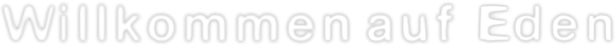 Der Schriftzug „Willkommen auf Eden“ in weißer Schrift auf schwarzem Hintergrund.