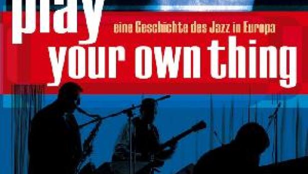 Play your own thing - Eine Geschichte des Jazz in Europa