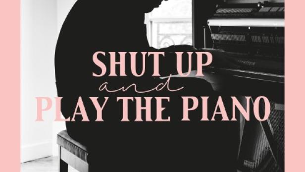 Shut up and play the Piano